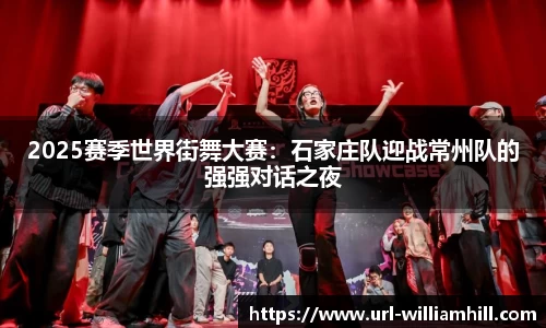 2025赛季世界街舞大赛：石家庄队迎战常州队的强强对话之夜