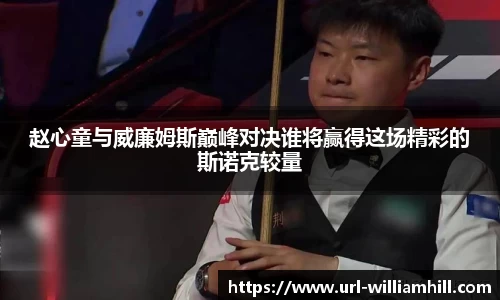 赵心童与威廉姆斯巅峰对决谁将赢得这场精彩的斯诺克较量